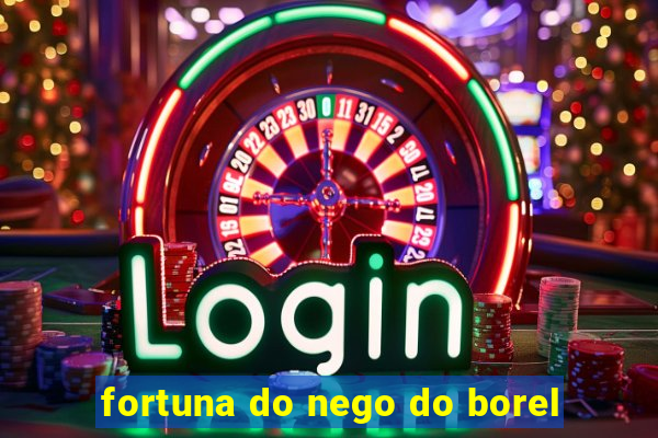 fortuna do nego do borel